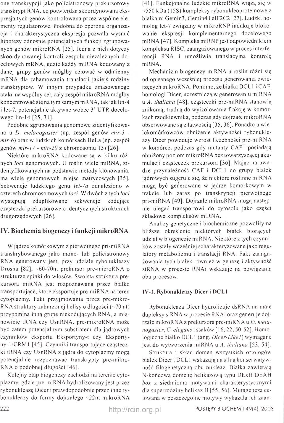 Jedna z nich dotyczy skoordynowanej kontroli zespołu niezależnych docelowych mrna, gdzie każdy mirna kodowany z danej grupy genów mógłby celować w odmienny mrna dla zahamowania translacji jakiejś