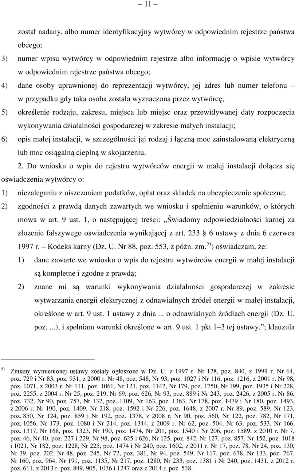 lub miejsc oraz przewidywanej daty rozpoczęcia wykonywania działalności gospodarczej w zakresie małych instalacji; 6) opis małej instalacji, w szczególności jej rodzaj i łączną moc zainstalowaną