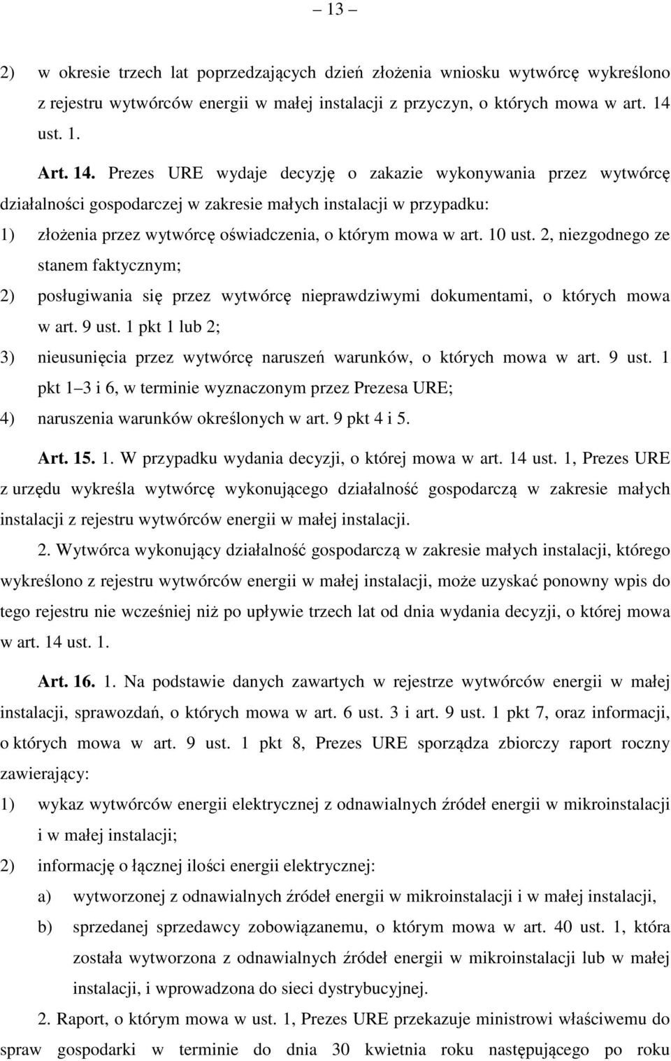 Prezes URE wydaje decyzję o zakazie wykonywania przez wytwórcę działalności gospodarczej w zakresie małych instalacji w przypadku: 1) złożenia przez wytwórcę oświadczenia, o którym mowa w art. 10 ust.