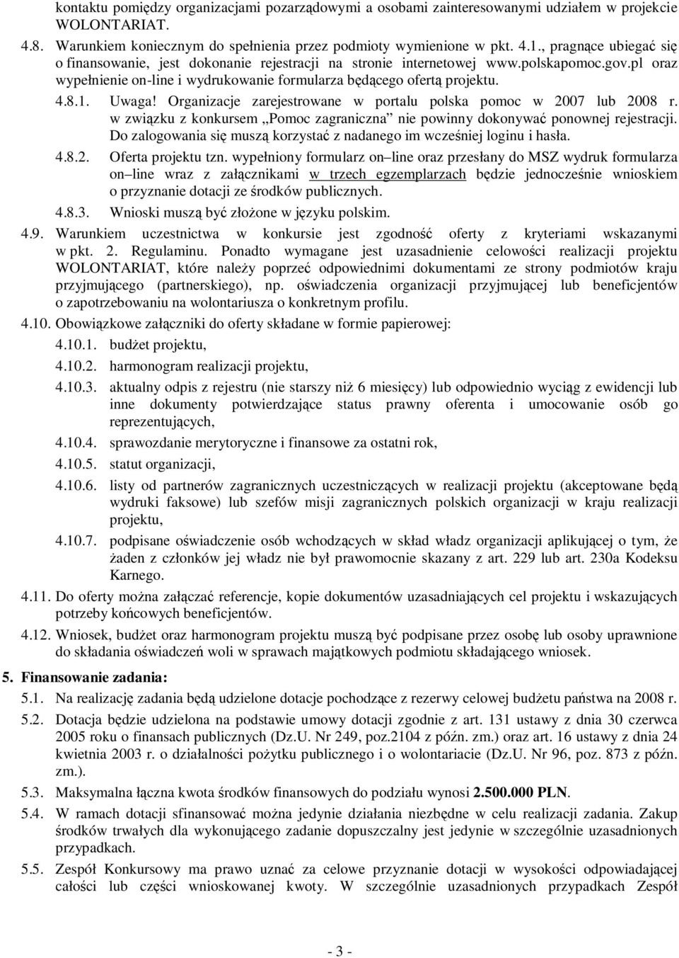 Uwaga! Organizacje zarejestrowane w portalu polska pomoc w 2007 lub 2008 r. w związku z konkursem Pomoc zagraniczna nie powinny dokonywać ponownej rejestracji.