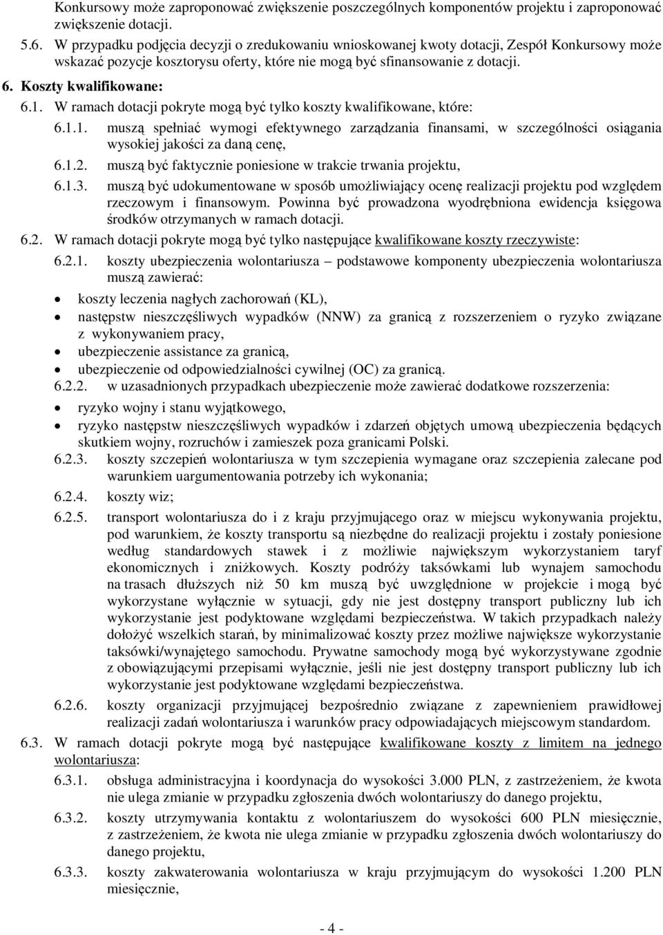 Koszty kwalifikowane: 6.1. W ramach dotacji pokryte mogą być tylko koszty kwalifikowane, które: 6.1.1. muszą spełniać wymogi efektywnego zarządzania finansami, w szczególności osiągania wysokiej jakości za daną cenę, 6.