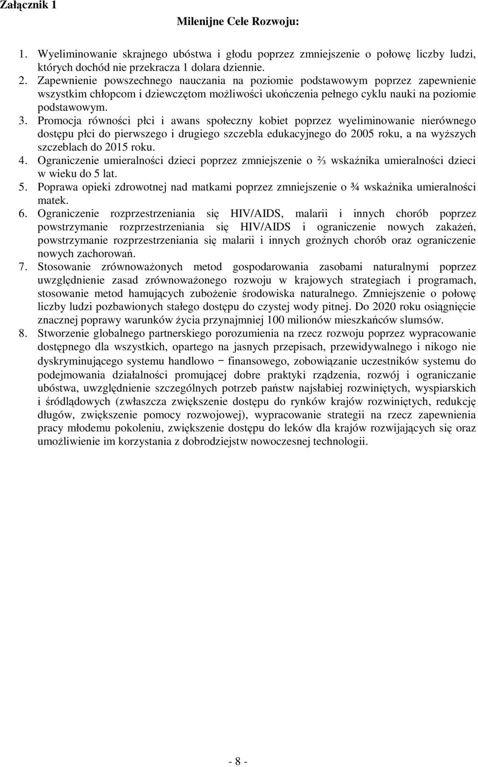 Promocja równości płci i awans społeczny kobiet poprzez wyeliminowanie nierównego dostępu płci do pierwszego i drugiego szczebla edukacyjnego do 2005 roku, a na wyższych szczeblach do 2015 roku. 4.