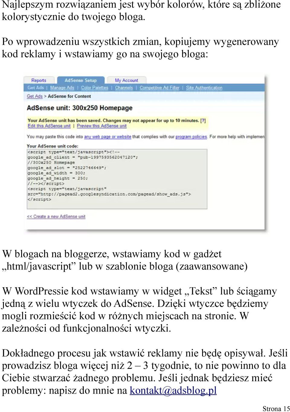 (zaawansowane) W WordPressie kod wstawiamy w widget Tekst lub ściągamy jedną z wielu wtyczek do AdSense. Dzięki wtyczce będziemy mogli rozmieścić kod w różnych miejscach na stronie.