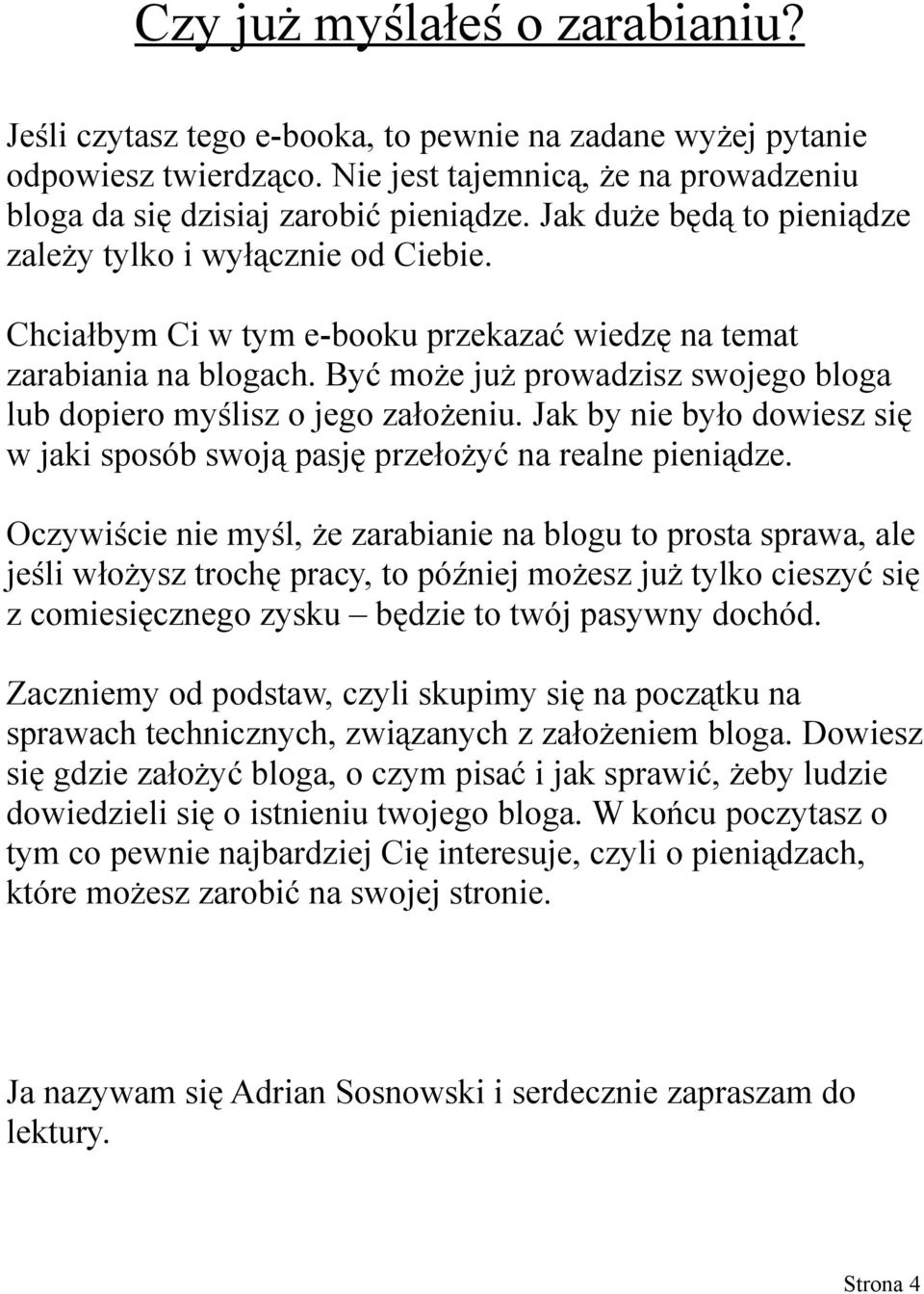 Być może już prowadzisz swojego bloga lub dopiero myślisz o jego założeniu. Jak by nie było dowiesz się w jaki sposób swoją pasję przełożyć na realne pieniądze.