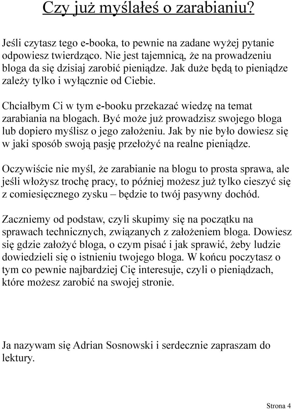 Być może już prowadzisz swojego bloga lub dopiero myślisz o jego założeniu. Jak by nie było dowiesz się w jaki sposób swoją pasję przełożyć na realne pieniądze.