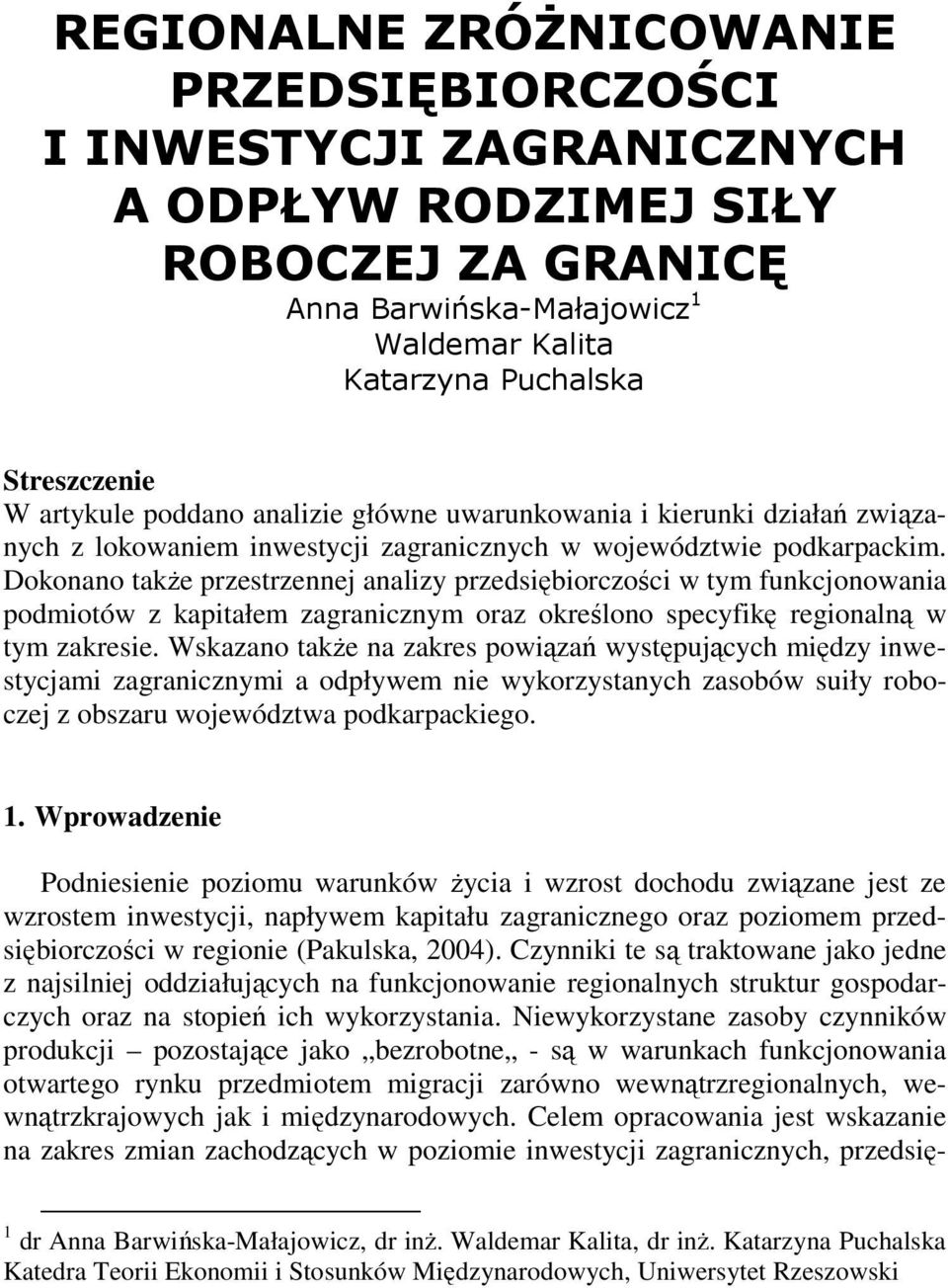 Dokonano takŝe przestrzennej analizy przedsiębiorczości w tym funkcjonowania podmiotów z kapitałem zagranicznym oraz określono specyfikę regionalną w tym zakresie.