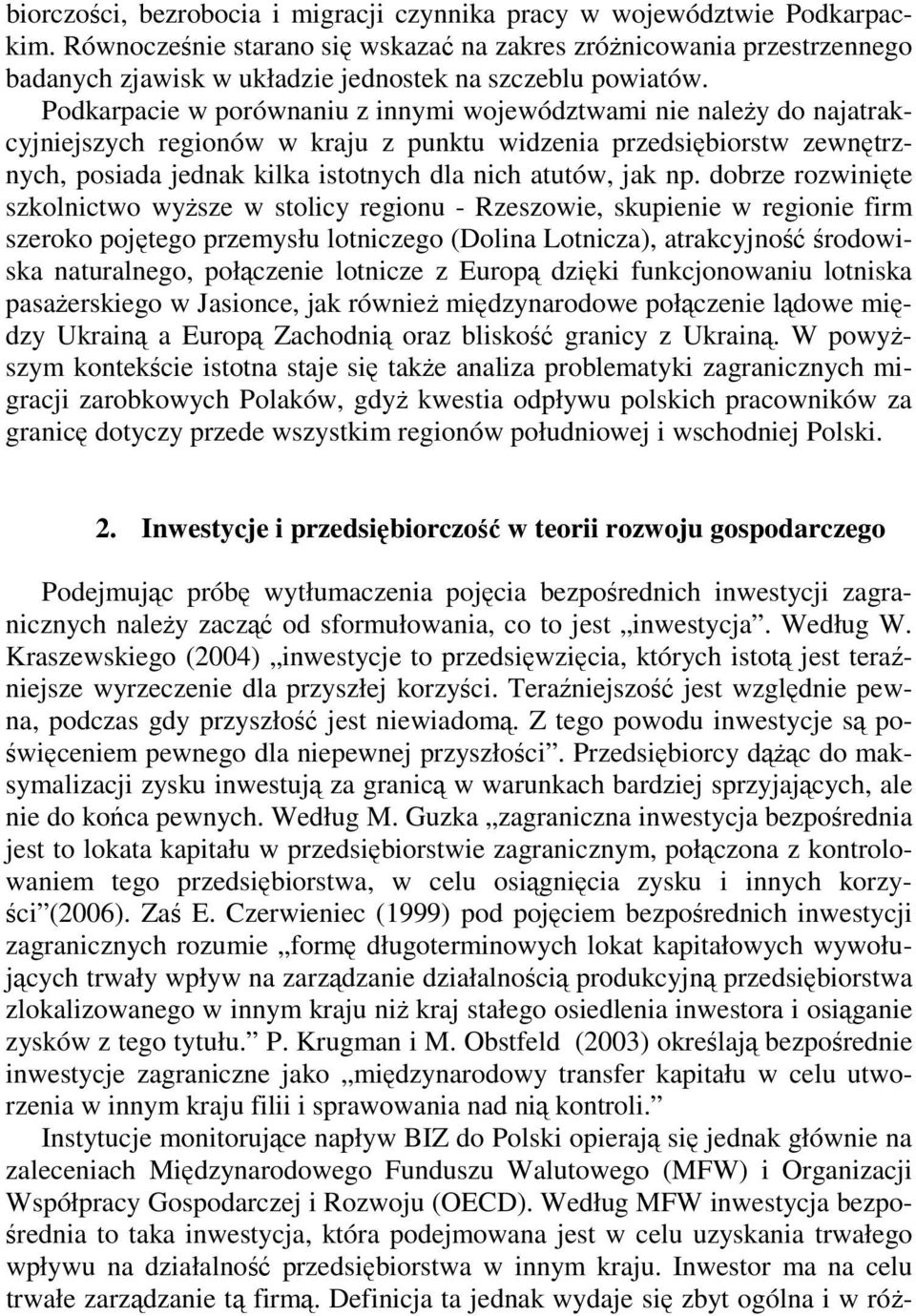 Podkarpacie w porównaniu z innymi województwami nie naleŝy do najatrakcyjniejszych regionów w kraju z punktu widzenia przedsiębiorstw zewnętrznych, posiada jednak kilka istotnych dla nich atutów, jak