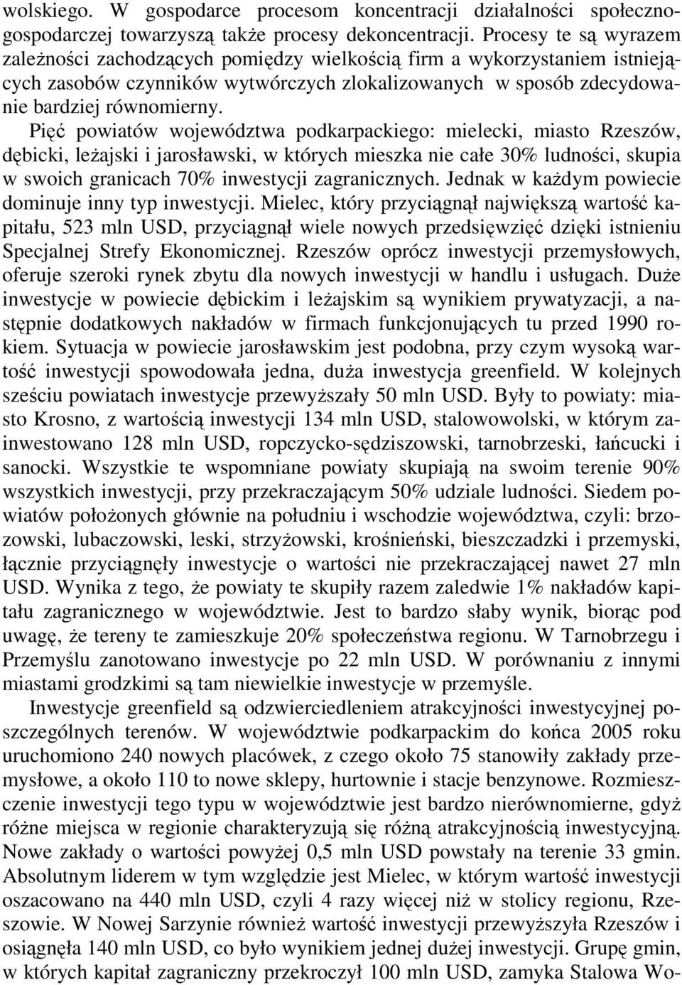 Pięć powiatów województwa podkarpackiego: mielecki, miasto Rzeszów, dębicki, leŝajski i jarosławski, w których mieszka nie całe 30% ludności, skupia w swoich granicach 70% inwestycji zagranicznych.