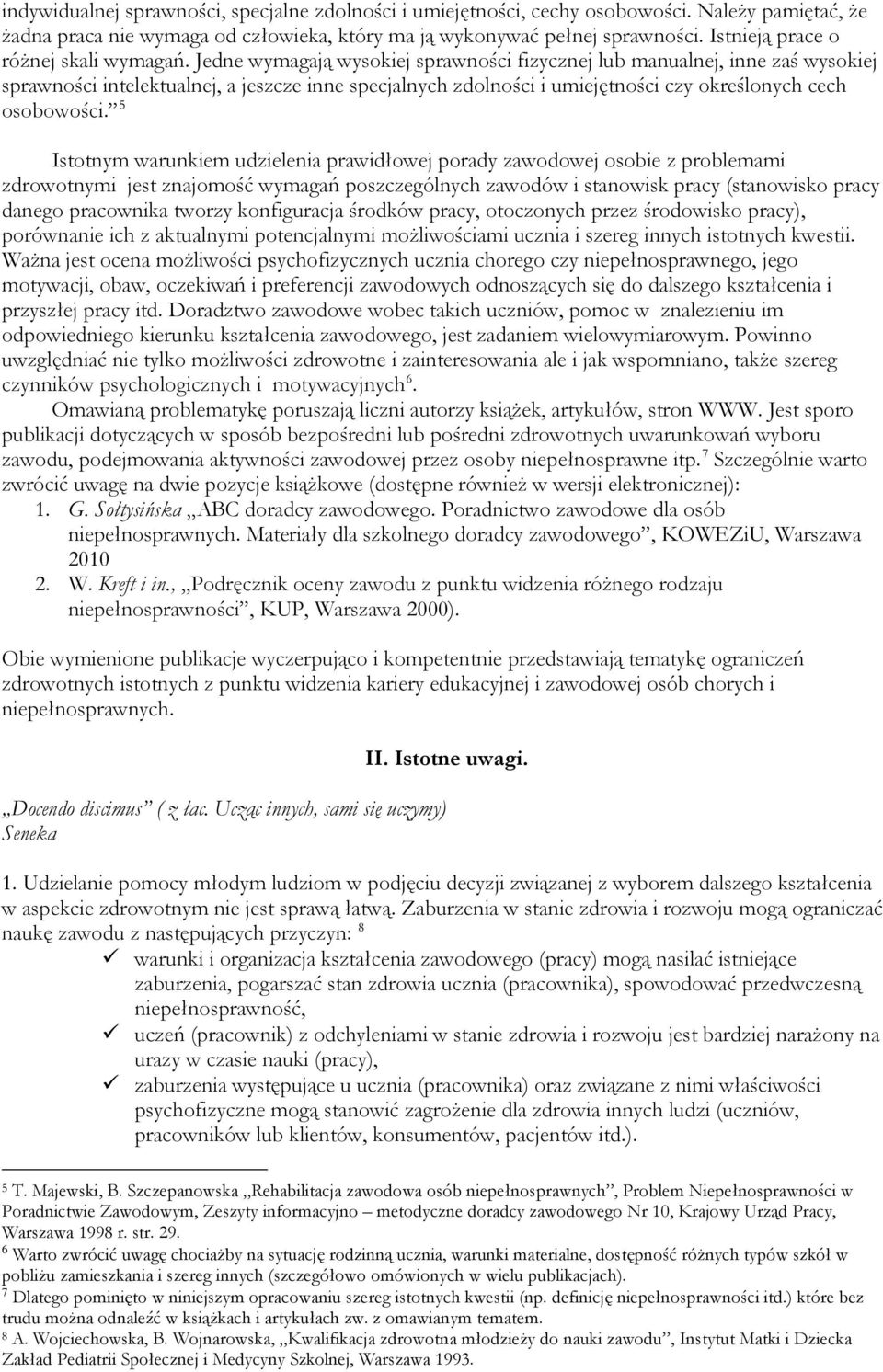 Jedne wymagają wysokiej sprawności fizycznej lub manualnej, inne zaś wysokiej sprawności intelektualnej, a jeszcze inne specjalnych zdolności i umiejętności czy określonych cech osobowości.