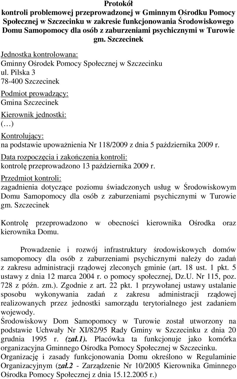 Pilska 3 78-400 Szczecinek Podmiot prowadzący: Gmina Szczecinek Kierownik jednostki: ( ) Kontrolujący: na podstawie upowaŝnienia Nr 118/2009 z dnia 5 października 2009 r.