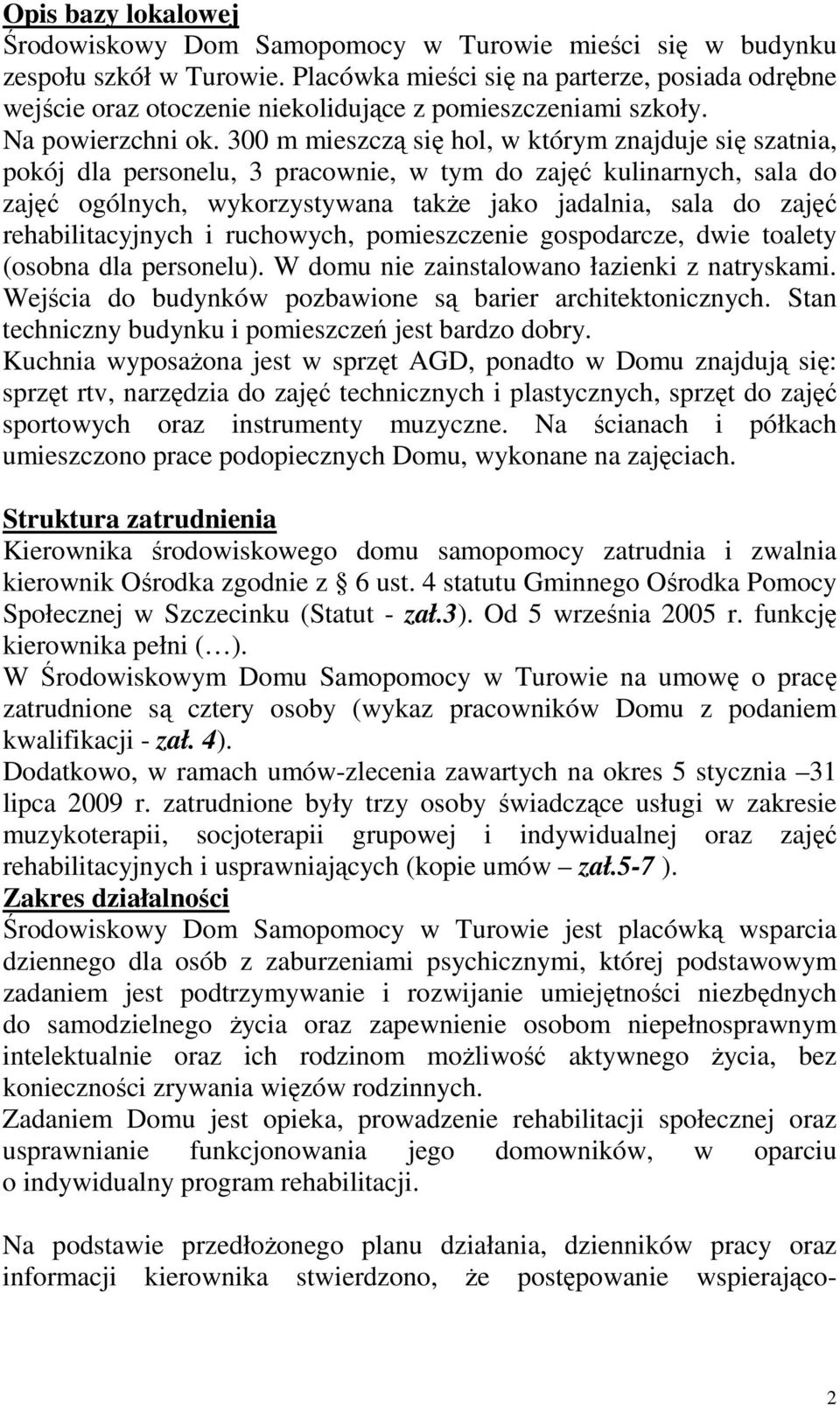 300 m mieszczą się hol, w którym znajduje się szatnia, pokój dla personelu, 3 pracownie, w tym do zajęć kulinarnych, sala do zajęć ogólnych, wykorzystywana takŝe jako jadalnia, sala do zajęć