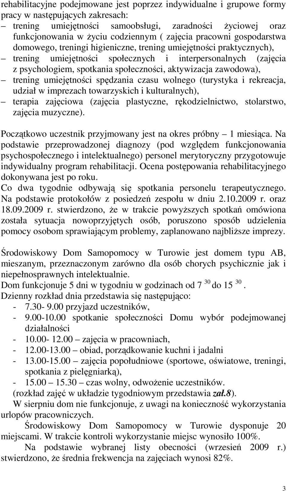aktywizacja zawodowa), trening umiejętności spędzania czasu wolnego (turystyka i rekreacja, udział w imprezach towarzyskich i kulturalnych), terapia zajęciowa (zajęcia plastyczne, rękodzielnictwo,