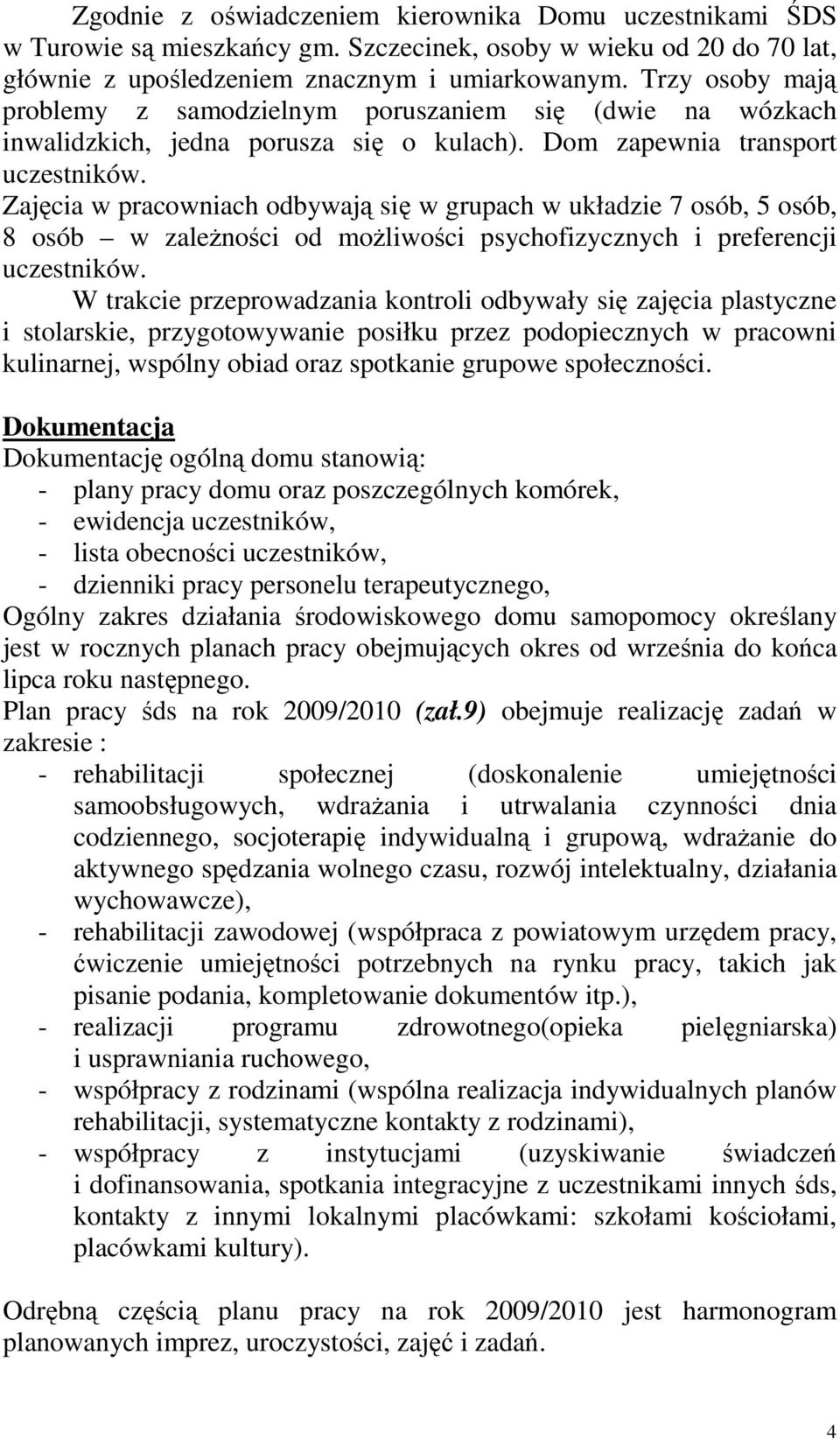 Zajęcia w pracowniach odbywają się w grupach w układzie 7 osób, 5 osób, 8 osób w zaleŝności od moŝliwości psychofizycznych i preferencji uczestników.