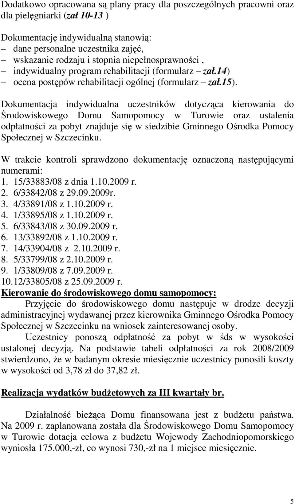 Dokumentacja indywidualna uczestników dotycząca kierowania do Środowiskowego Domu Samopomocy w Turowie oraz ustalenia odpłatności za pobyt znajduje się w siedzibie Gminnego Ośrodka Pomocy Społecznej