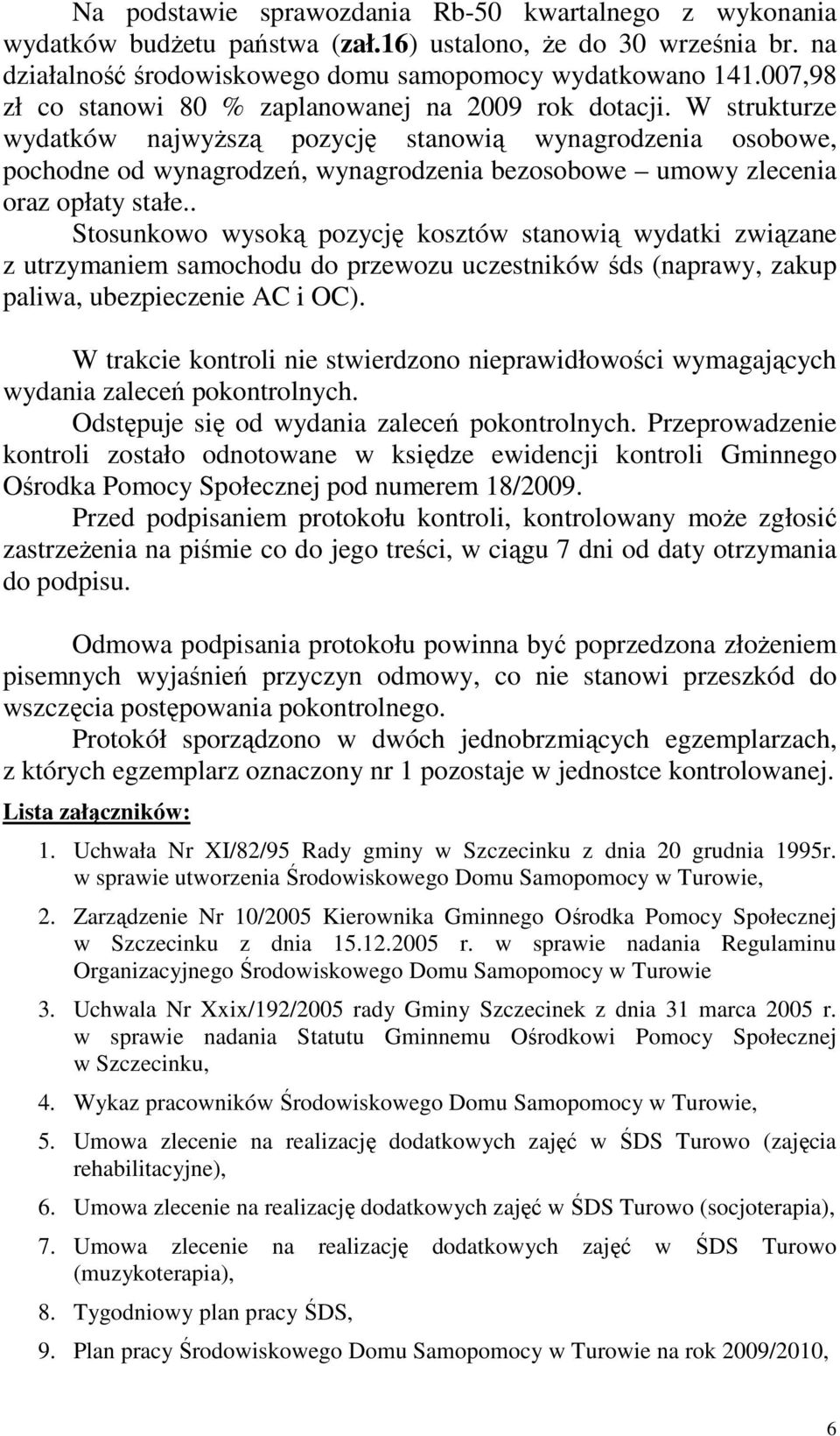 W strukturze wydatków najwyŝszą pozycję stanowią wynagrodzenia osobowe, pochodne od wynagrodzeń, wynagrodzenia bezosobowe umowy zlecenia oraz opłaty stałe.