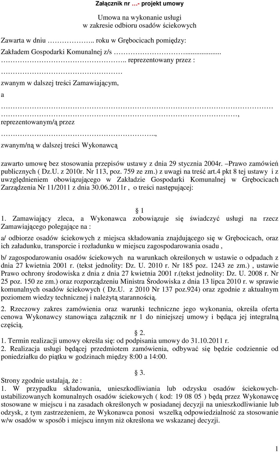 ., zwanym/ną w dalszej treści Wykonawcą zawarto umowę bez stosowania przepisów ustawy z dnia 29 stycznia 2004r. Prawo zamówień publicznych ( Dz.U. z 2010r. Nr 113, poz. 759 ze zm.