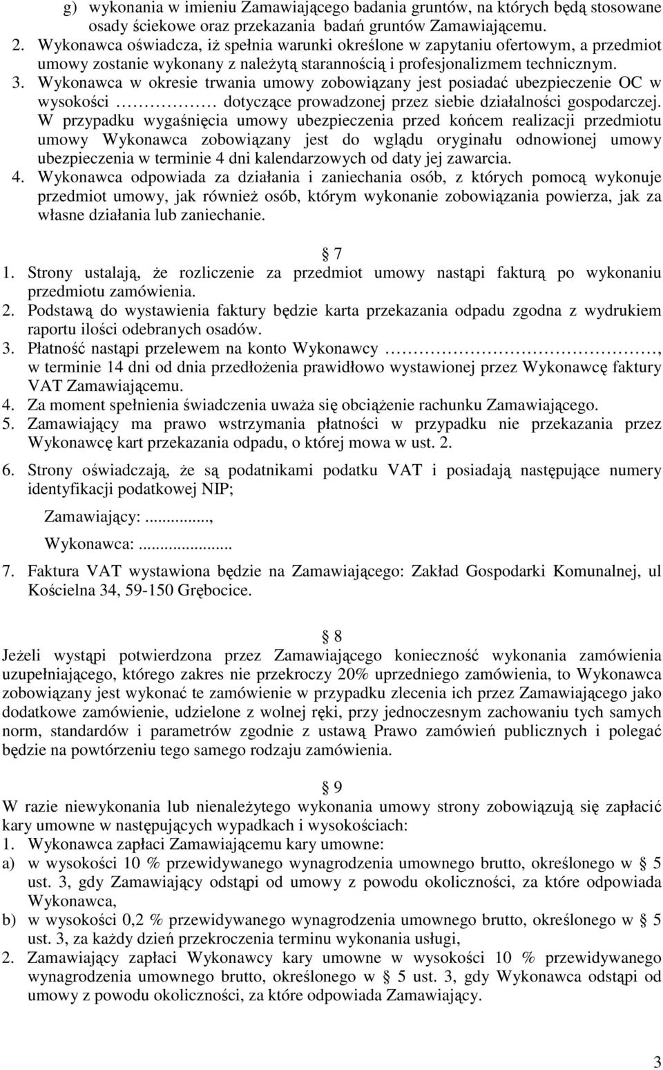 Wykonawca w okresie trwania umowy zobowiązany jest posiadać ubezpieczenie OC w wysokości dotyczące prowadzonej przez siebie działalności gospodarczej.