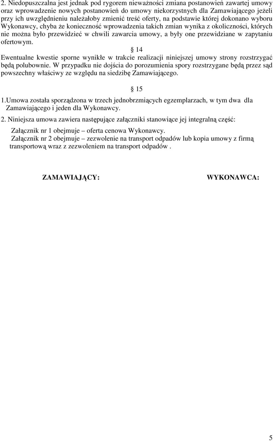 zawarcia umowy, a były one przewidziane w zapytaniu ofertowym. 14 Ewentualne kwestie sporne wynikłe w trakcie realizacji niniejszej umowy strony rozstrzygać będą polubownie.