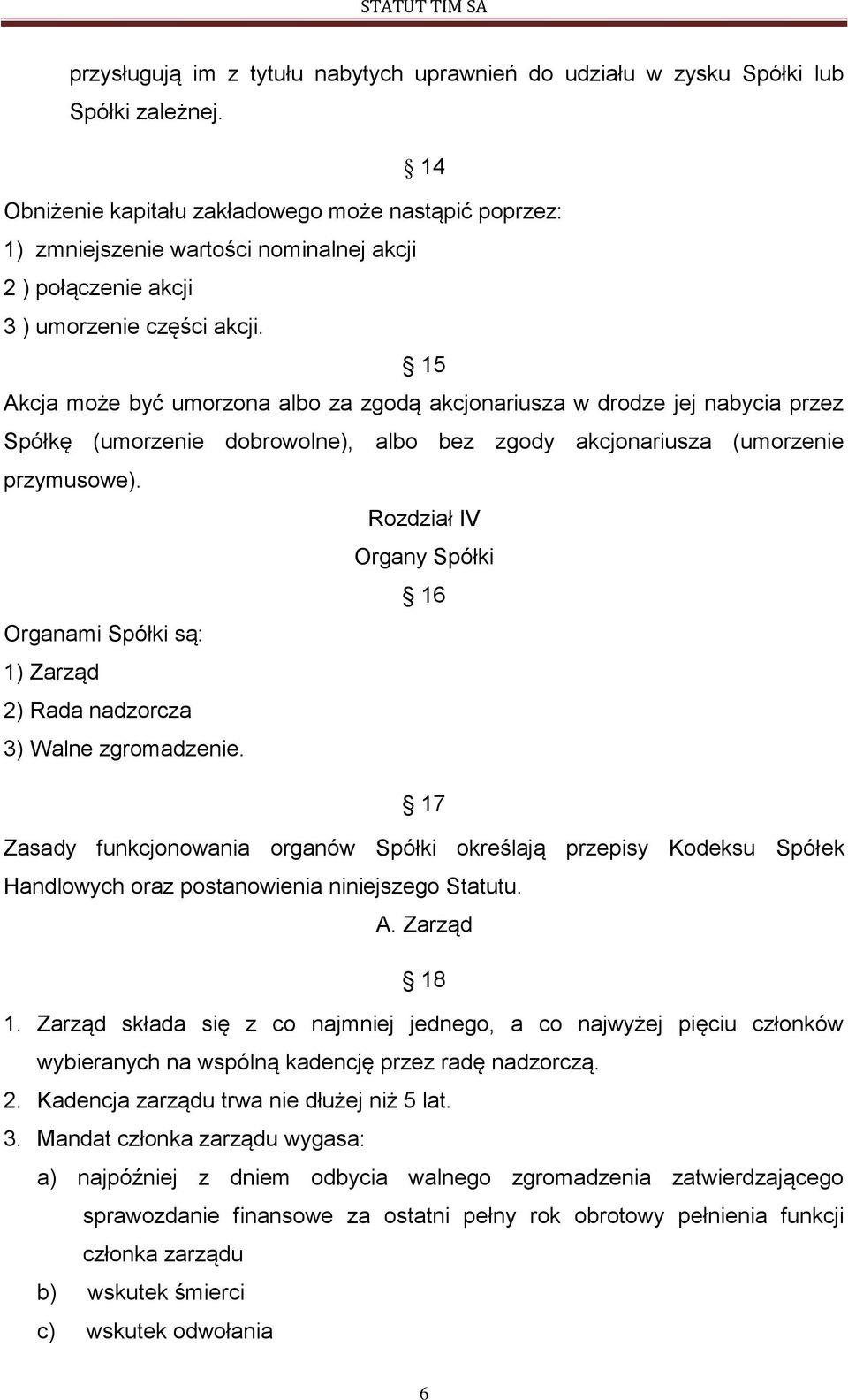 15 Akcja może być umorzona albo za zgodą akcjonariusza w drodze jej nabycia przez Spółkę (umorzenie dobrowolne), albo bez zgody akcjonariusza (umorzenie przymusowe).