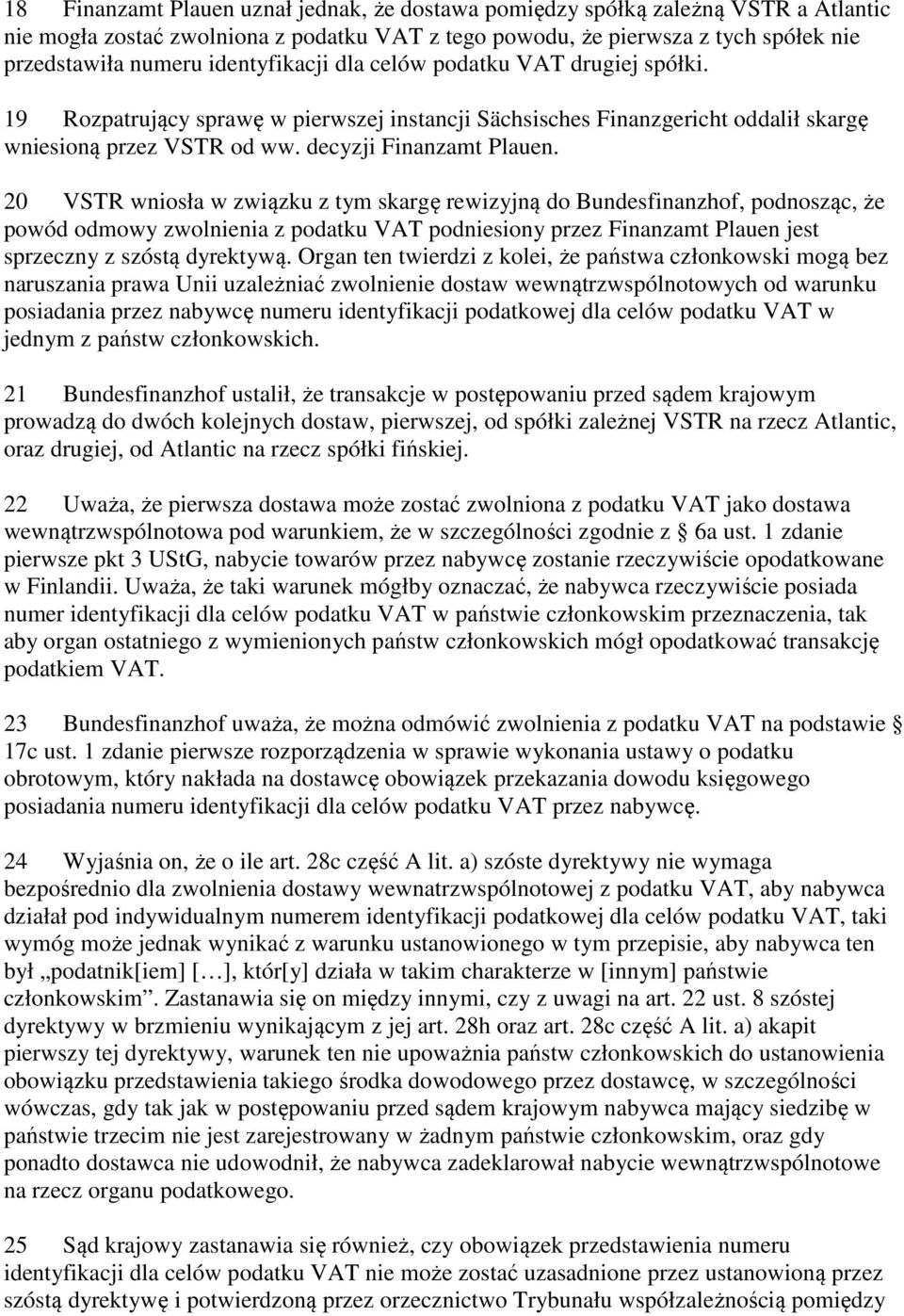 20 VSTR wniosła w związku z tym skargę rewizyjną do Bundesfinanzhof, podnosząc, że powód odmowy zwolnienia z podatku VAT podniesiony przez Finanzamt Plauen jest sprzeczny z szóstą dyrektywą.