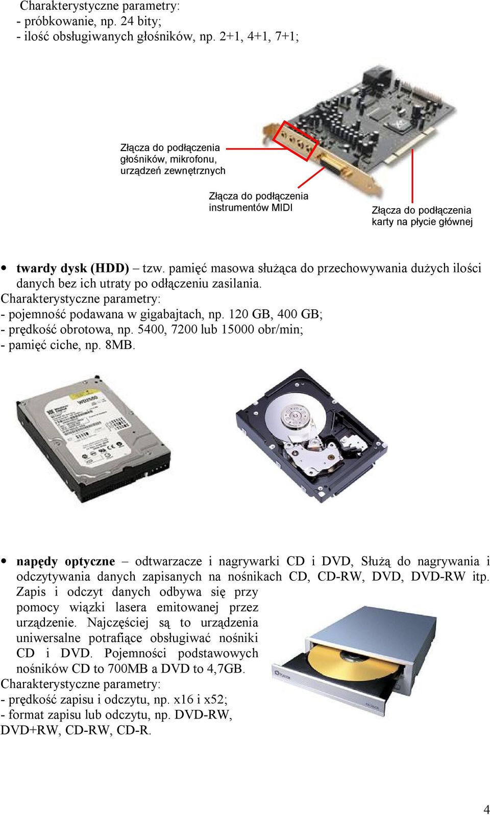 pamięć masowa służąca do przechowywania dużych ilości danych bez ich utraty po odłączeniu zasilania. - pojemność podawana w gigabajtach, np. 120 GB, 400 GB; - prędkość obrotowa, np.