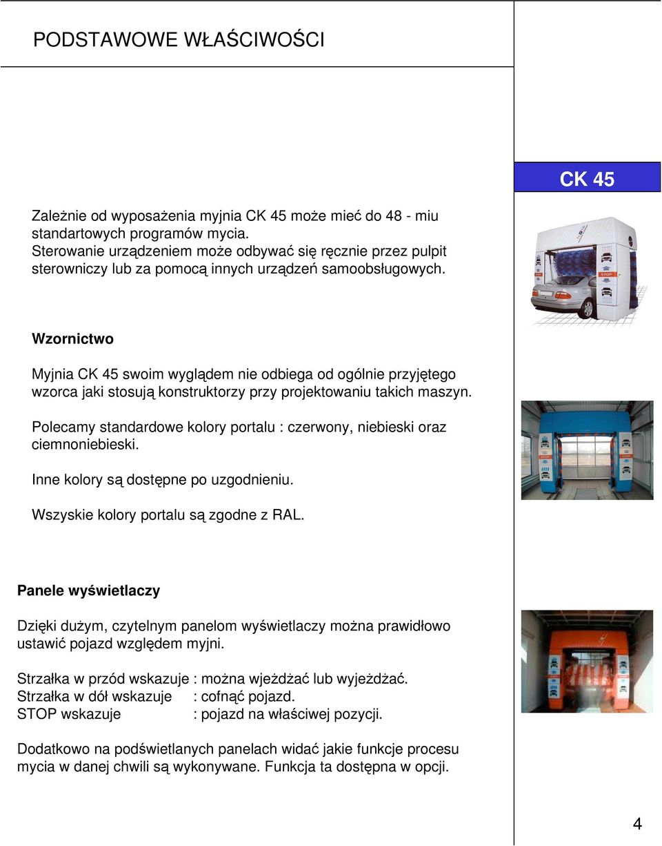 Wzornictwo Myjnia CK 45 swoim wyglądem nie odbiega od ogólnie przyjętego wzorca jaki stosują konstruktorzy przy projektowaniu takich maszyn.