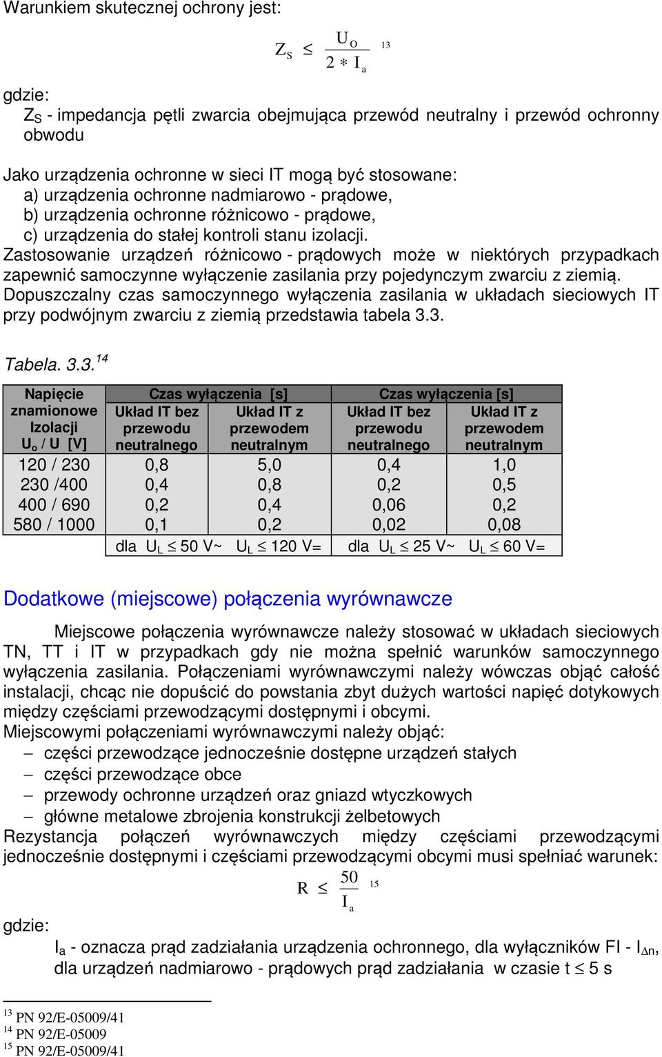 Zastosowanie urządzeń różnicowo - prądowych może w niektórych przypadkach zapewnić samoczynne wyłączenie zasilania przy pojedynczym zwarciu z ziemią.