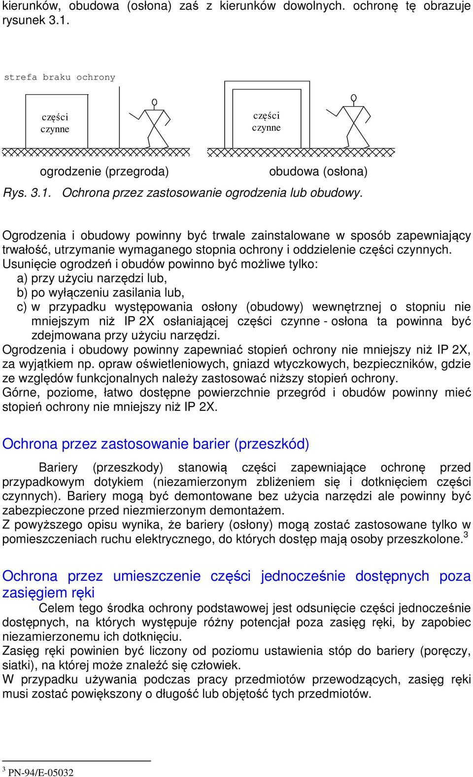 Usunięcie ogrodzeń i obudów powinno być możliwe tylko: a) przy użyciu narzędzi lub, b) po wyłączeniu zasilania lub, c) w przypadku występowania osłony (obudowy) wewnętrznej o stopniu nie mniejszym