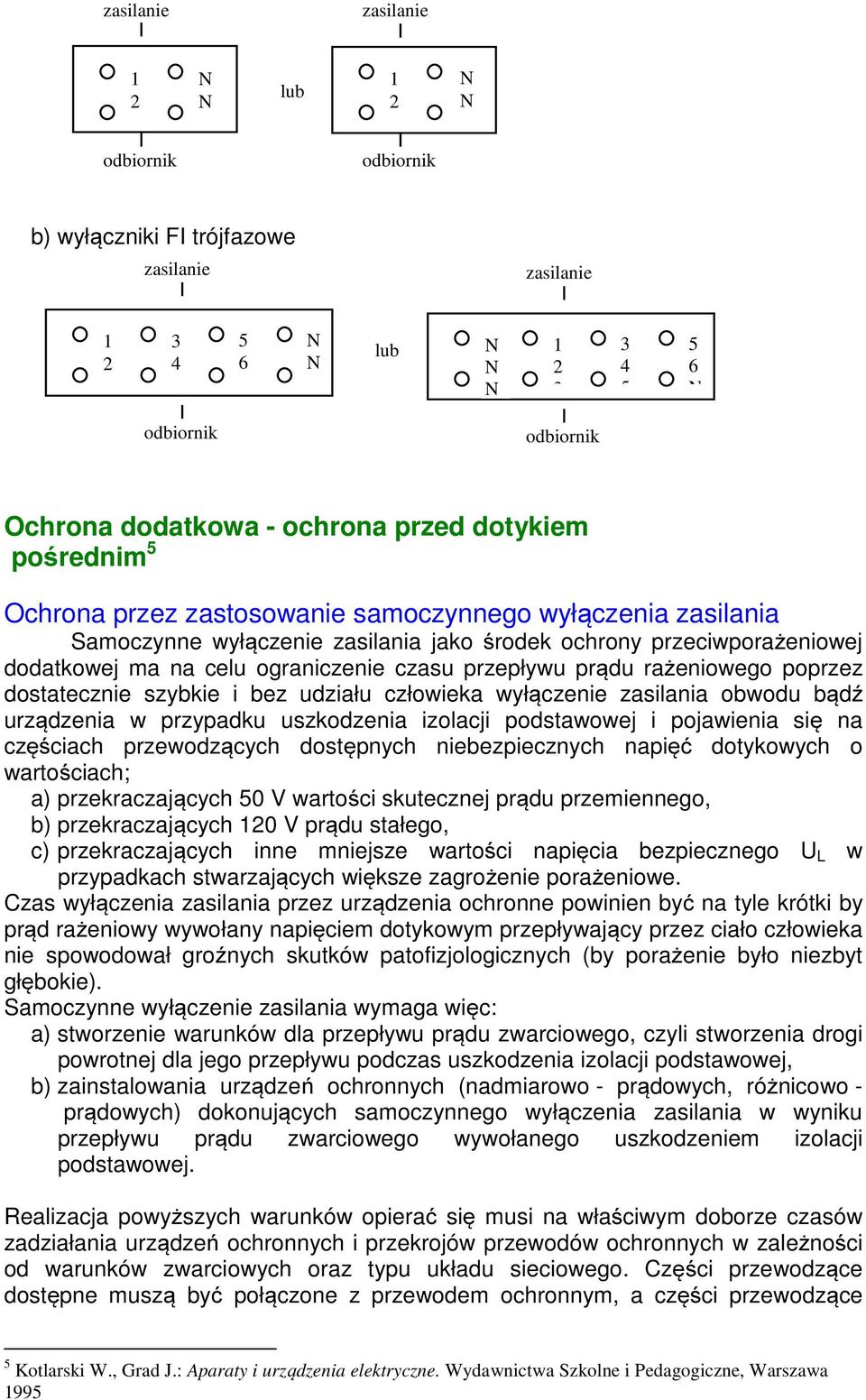 poprzez dostatecznie szybkie i bez udziału człowieka wyłączenie zasilania obwodu bądź urządzenia w przypadku uszkodzenia izolacji podstawowej i pojawienia się na częściach przewodzących dostępnych