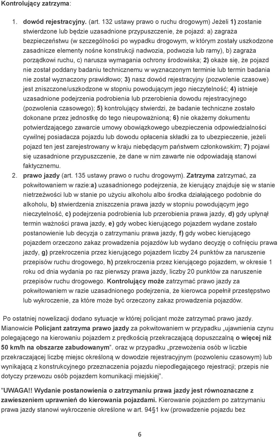 uszkodzone zasadnicze elementy nośne konstrukcji nadwozia, podwozia lub ramy), b) zagraża porządkowi ruchu, c) narusza wymagania ochrony środowiska; 2) okaże się, że pojazd nie został poddany badaniu