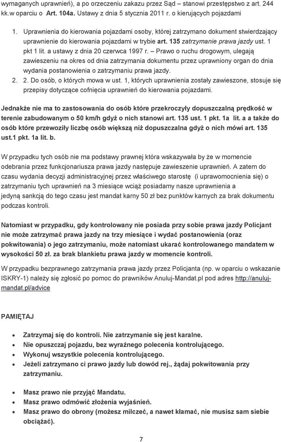 a ustawy z dnia 20 czerwca 1997 r. Prawo o ruchu drogowym, ulegają zawieszeniu na okres od dnia zatrzymania dokumentu przez uprawniony organ do dnia wydania postanowienia o zatrzymaniu prawa jazdy. 2. 2. Do osób, o których mowa w ust.