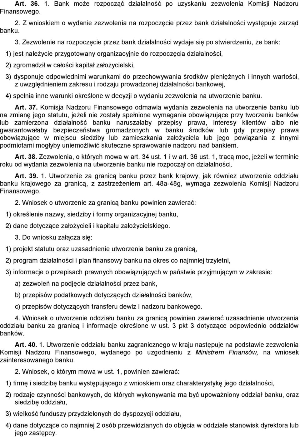 Zezwolenie na rozpoczęcie przez bank działalności wydaje się po stwierdzeniu, że bank: 1) jest należycie przygotowany organizacyjnie do rozpoczęcia działalności, 2) zgromadził w całości kapitał