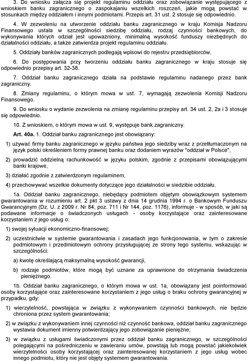 W zezwoleniu na utworzenie oddziału banku zagranicznego w kraju Komisja Nadzoru Finansowego ustala w szczególności siedzibę oddziału, rodzaj czynności bankowych, do wykonywania których odział jest