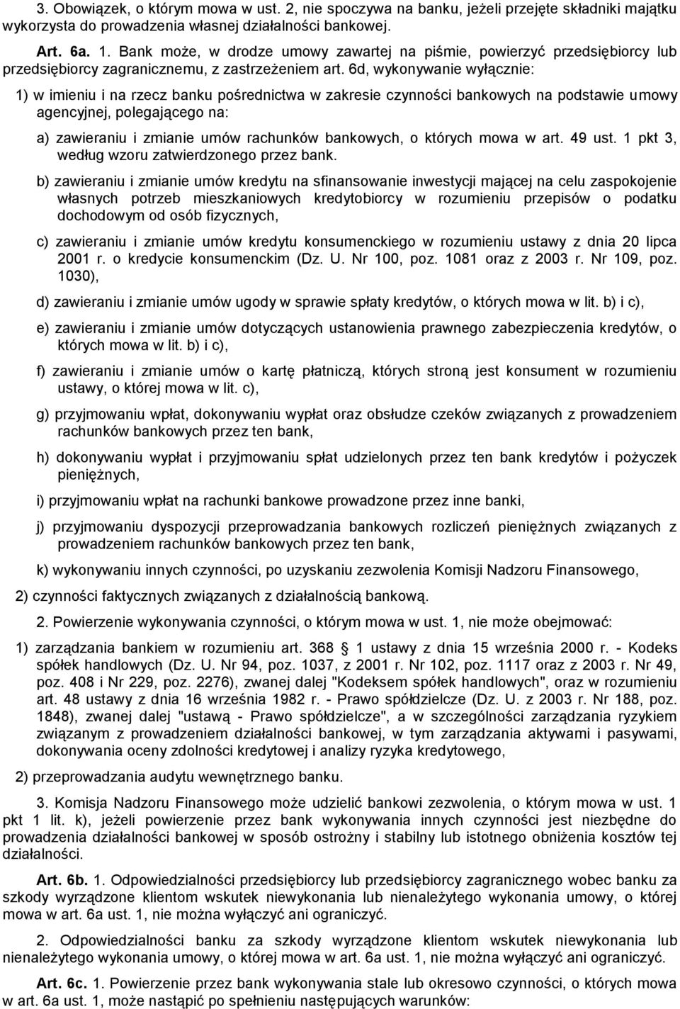 6d, wykonywanie wyłącznie: 1) w imieniu i na rzecz banku pośrednictwa w zakresie czynności bankowych na podstawie umowy agencyjnej, polegającego na: a) zawieraniu i zmianie umów rachunków bankowych,