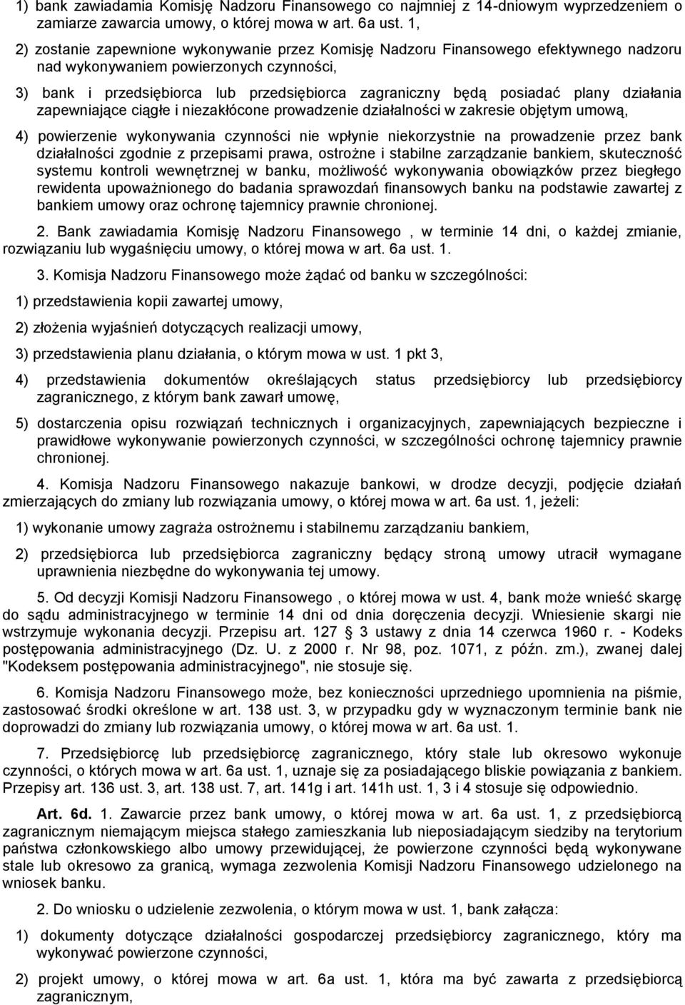 posiadać plany działania zapewniające ciągłe i niezakłócone prowadzenie działalności w zakresie objętym umową, 4) powierzenie wykonywania czynności nie wpłynie niekorzystnie na prowadzenie przez bank