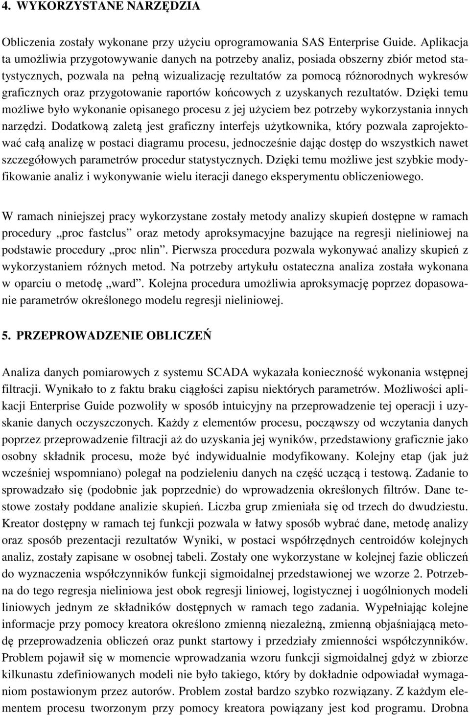 oraz przygotowanie raportów końcowych z uzyskanych rezultatów. Dzięki temu możliwe było wykonanie opisanego procesu z jej użyciem bez potrzeby wykorzystania innych narzędzi.