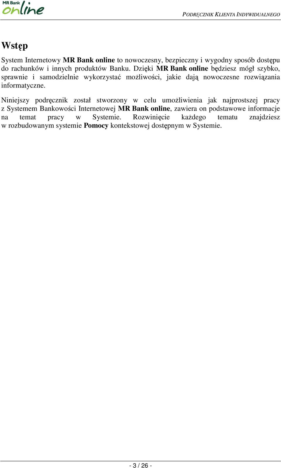Niniejszy podręcznik został stworzony w celu umoŝliwienia jak najprostszej pracy z Systemem Bankowości Internetowej MR Bank online, zawiera on