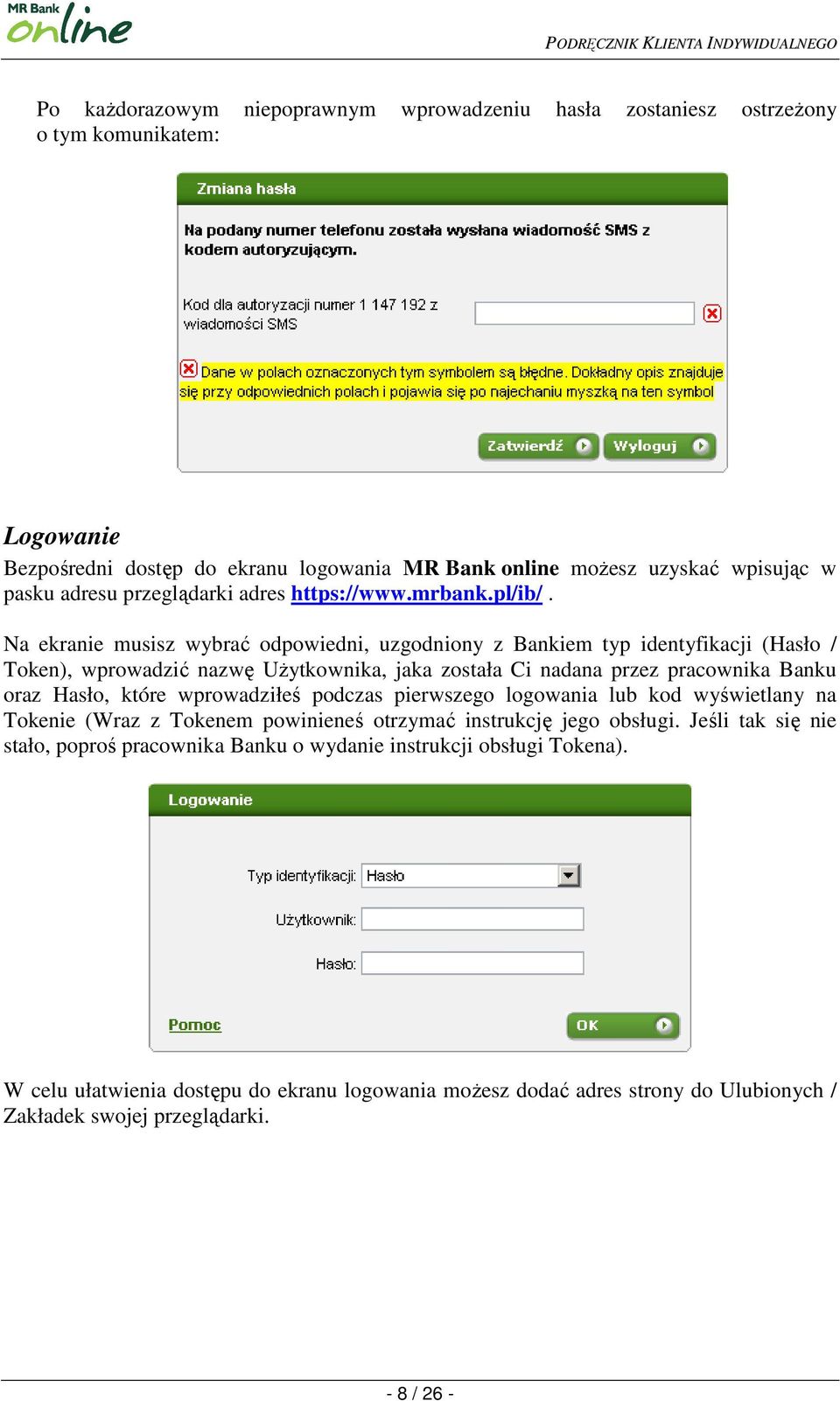 Na ekranie musisz wybrać odpowiedni, uzgodniony z Bankiem typ identyfikacji (Hasło / Token), wprowadzić nazwę UŜytkownika, jaka została Ci nadana przez pracownika Banku oraz Hasło, które