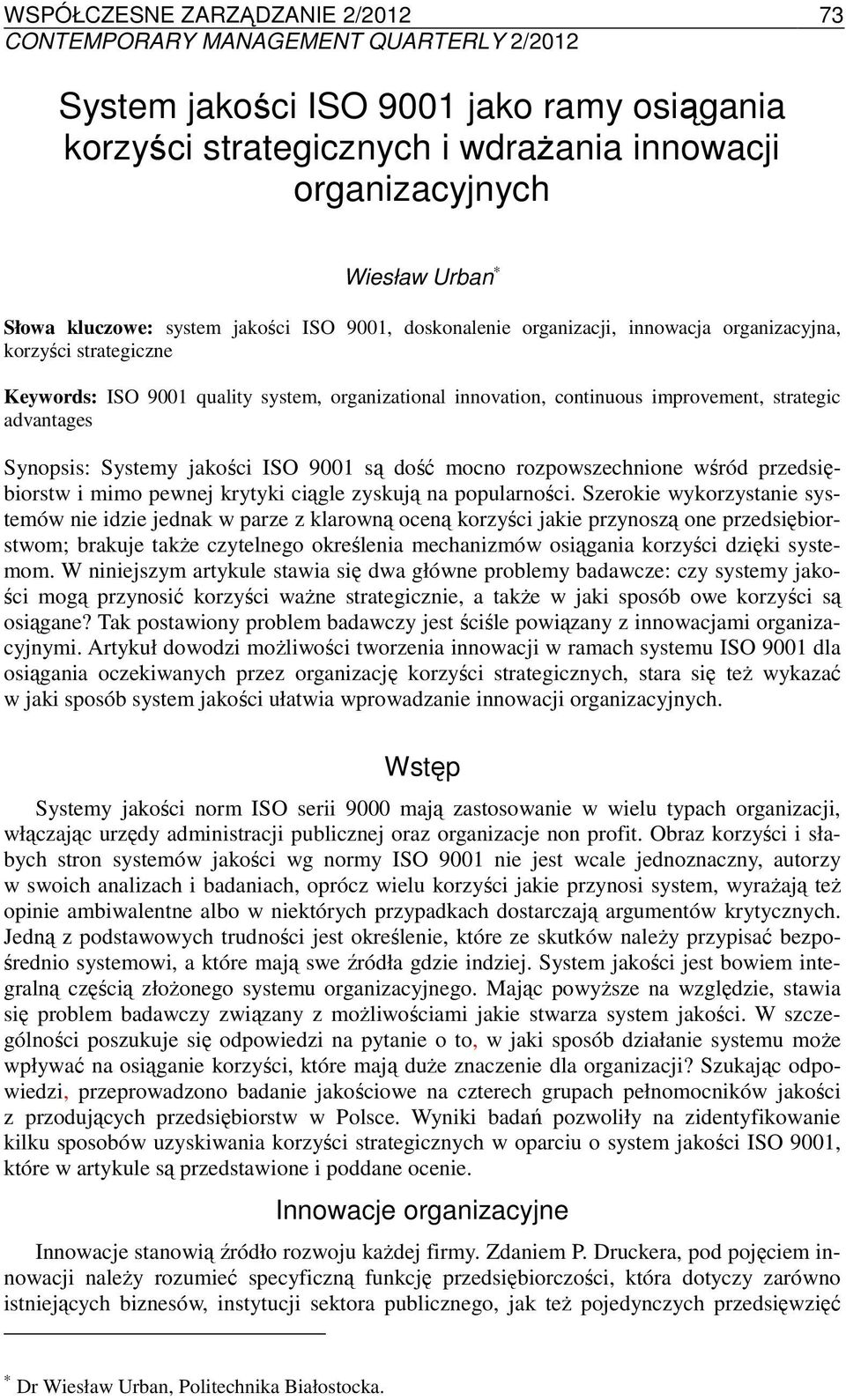 strategic advantages Synopsis: Systemy jakości ISO 9001 są dość mocno rozpowszechnione wśród przedsiębiorstw i mimo pewnej krytyki ciągle zyskują na popularności.