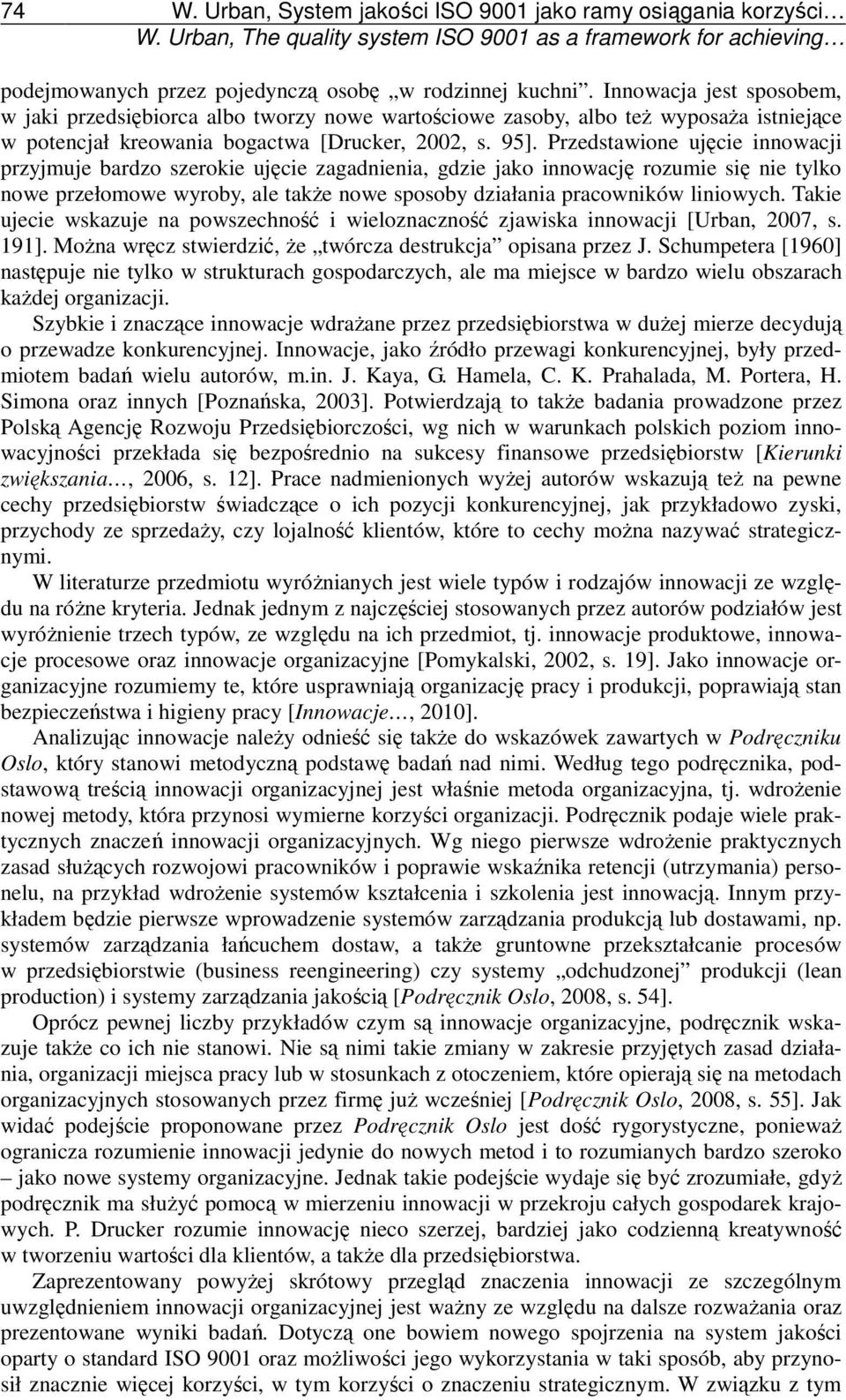 Przedstawione ujęcie innowacji przyjmuje bardzo szerokie ujęcie zagadnienia, gdzie jako innowację rozumie się nie tylko nowe przełomowe wyroby, ale także nowe sposoby działania pracowników liniowych.