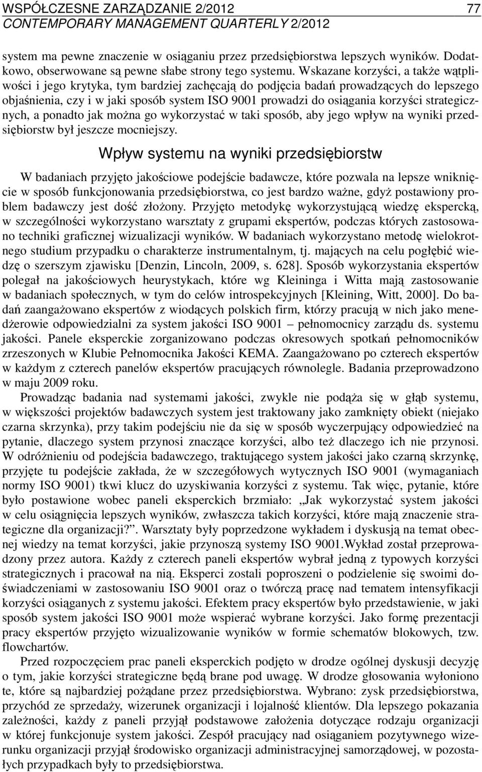 Wskazane korzyści, a także wątpliwości i jego krytyka, tym bardziej zachęcają do podjęcia badań prowadzących do lepszego objaśnienia, czy i w jaki sposób system ISO 9001 prowadzi do osiągania