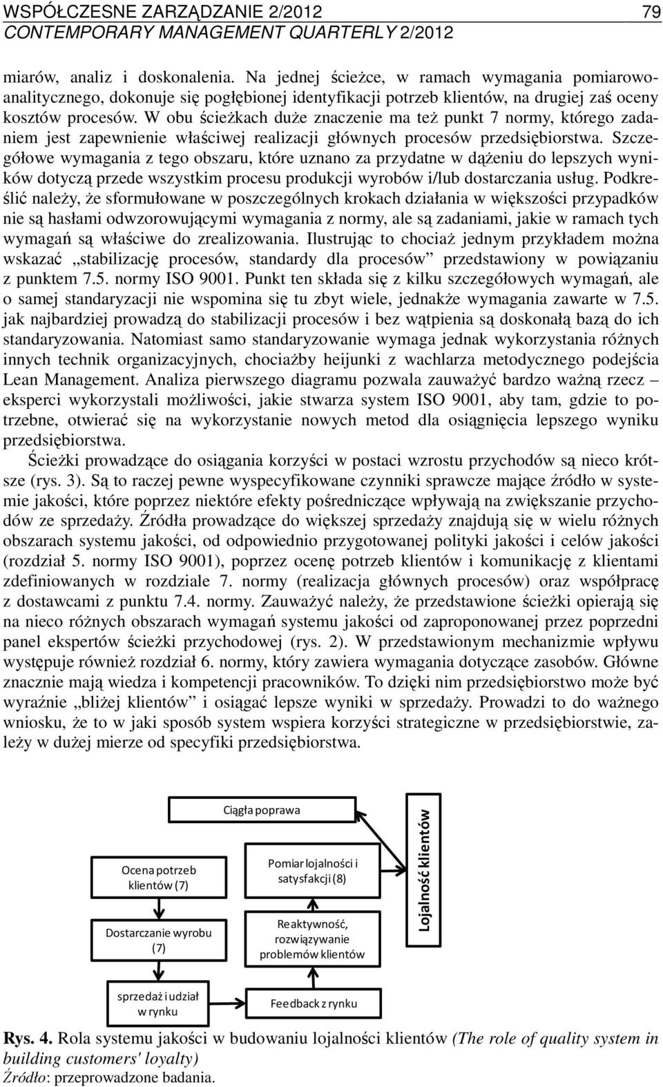 W obu ścieżkach duże znaczenie ma też punkt 7 normy, którego zadaniem jest zapewnienie właściwej realizacji głównych procesów przedsiębiorstwa.