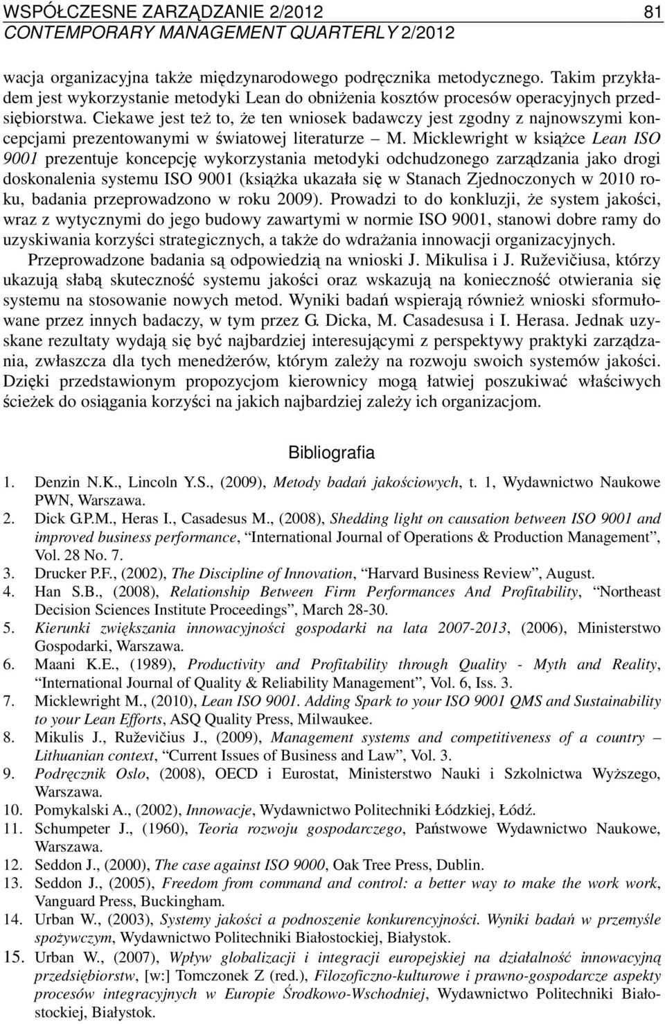 Ciekawe jest też to, że ten wniosek badawczy jest zgodny z najnowszymi koncepcjami prezentowanymi w światowej literaturze M.