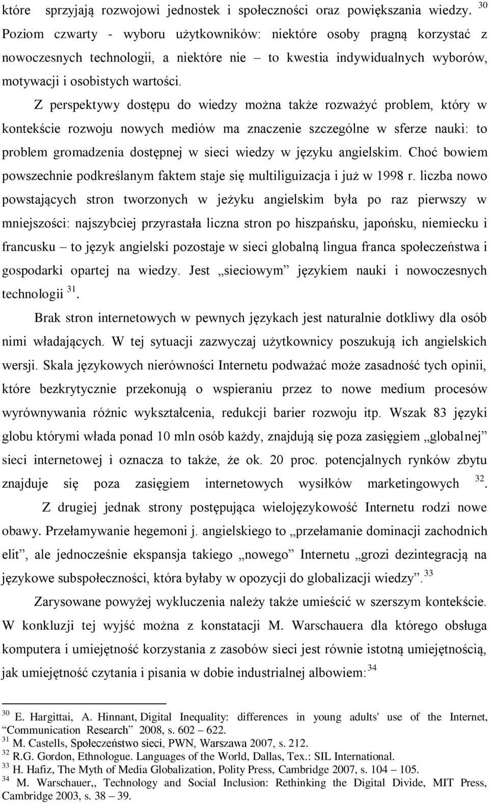 Z perspektywy dostępu do wiedzy można także rozważyć problem, który w kontekście rozwoju nowych mediów ma znaczenie szczególne w sferze nauki: to problem gromadzenia dostępnej w sieci wiedzy w języku