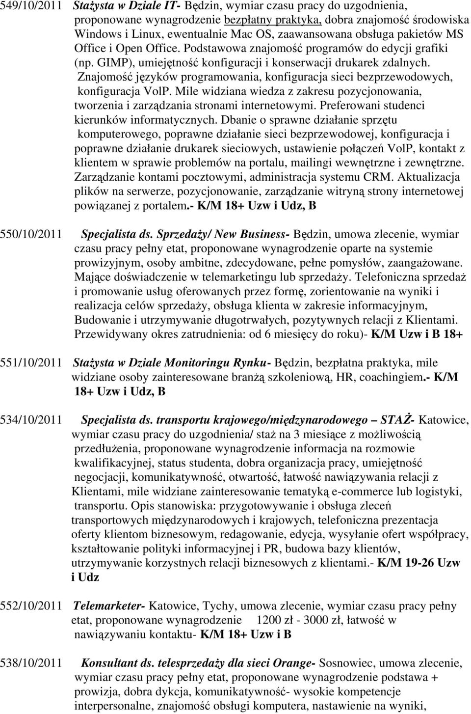 Znajomość języków programowania, konfiguracja sieci bezprzewodowych, konfiguracja VolP. Mile widziana wiedza z zakresu pozycjonowania, tworzenia i zarządzania stronami internetowymi.