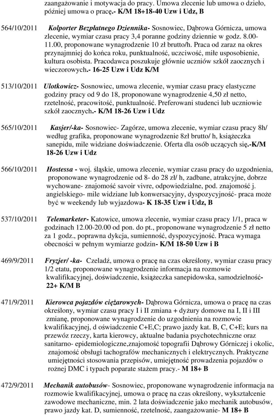 00, proponowane wynagrodzenie 10 zł brutto/h. Praca od zaraz na okres przynajmniej do końca roku, punktualność, uczciwość, miłe usposobienie, kultura osobista.