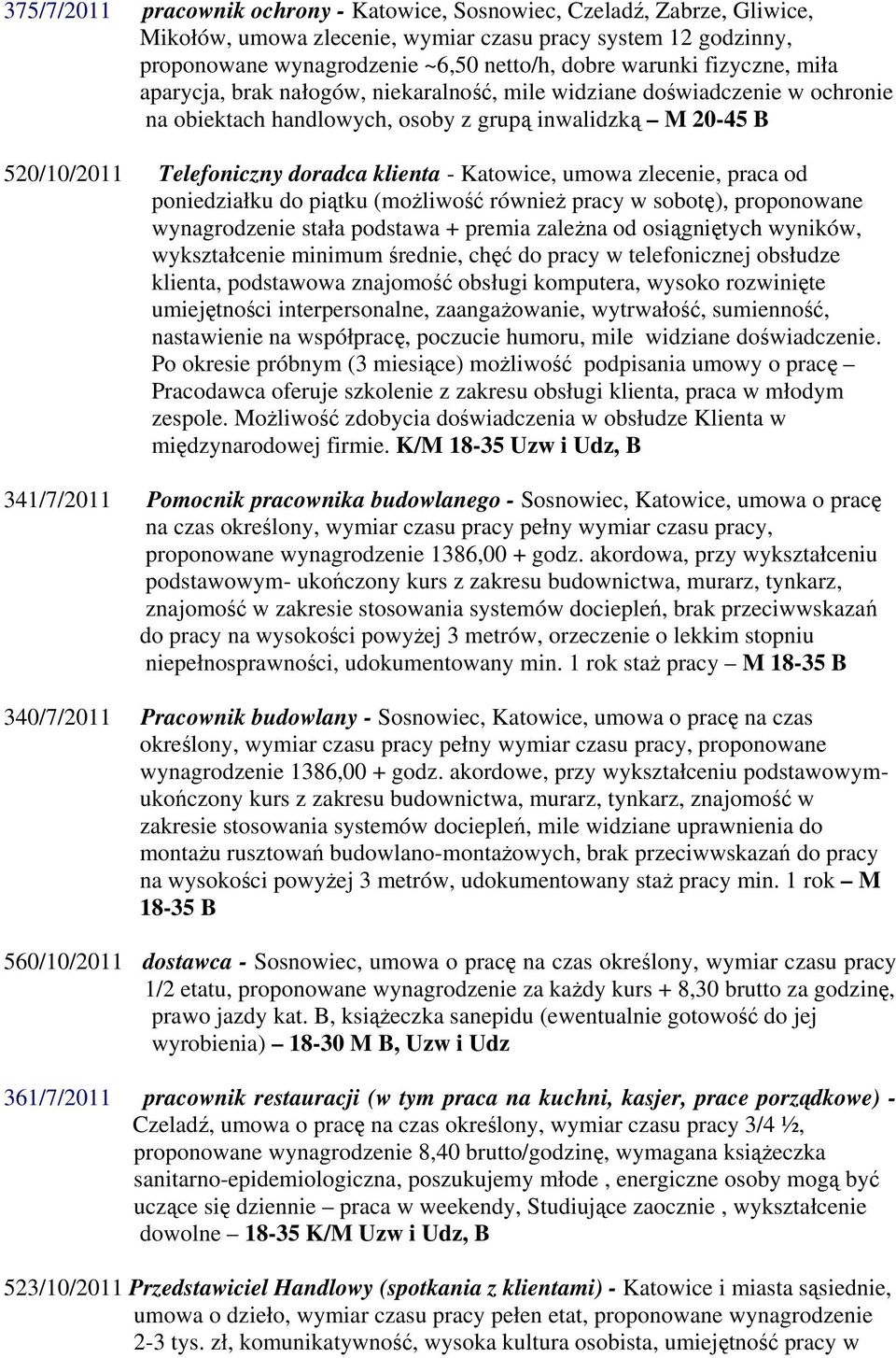 Katowice, umowa zlecenie, praca od poniedziałku do piątku (możliwość również pracy w sobotę), proponowane wynagrodzenie stała podstawa + premia zależna od osiągniętych wyników, wykształcenie minimum
