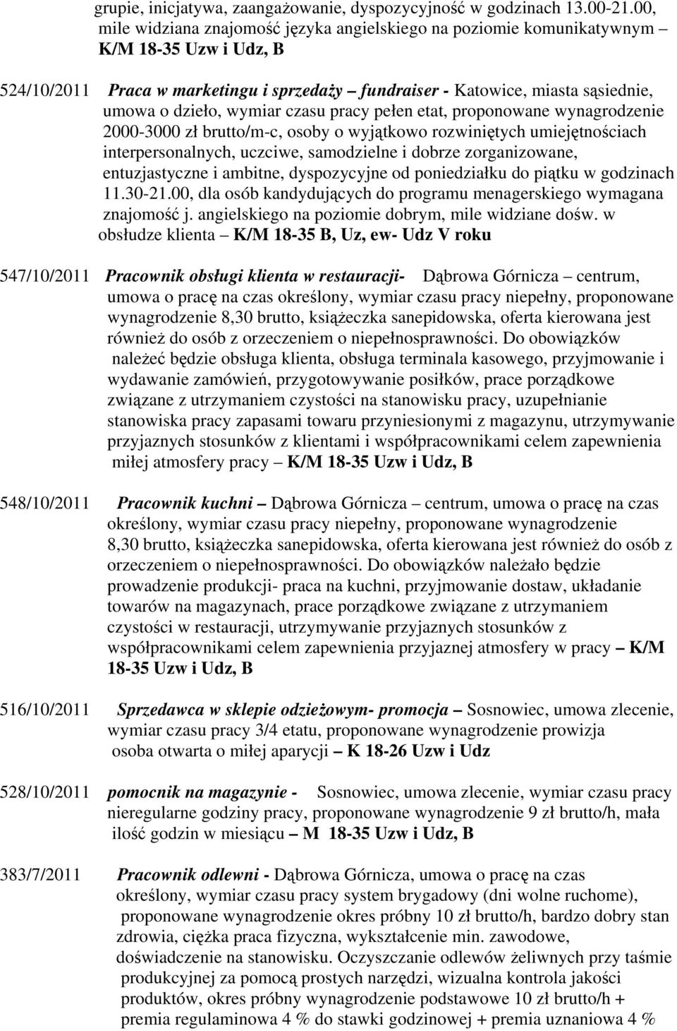 wymiar czasu pracy pełen etat, proponowane wynagrodzenie 2000-3000 zł brutto/m-c, osoby o wyjątkowo rozwiniętych umiejętnościach interpersonalnych, uczciwe, samodzielne i dobrze zorganizowane,