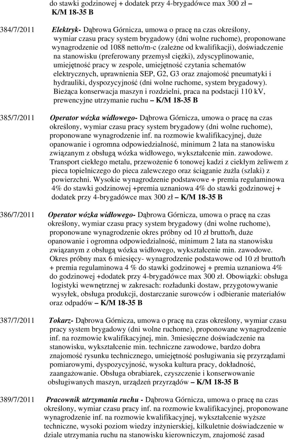 czytania schematów elektrycznych, uprawnienia SEP, G2, G3 oraz znajomość pneumatyki i hydrauliki, dyspozycyjność (dni wolne ruchome, system brygadowy).