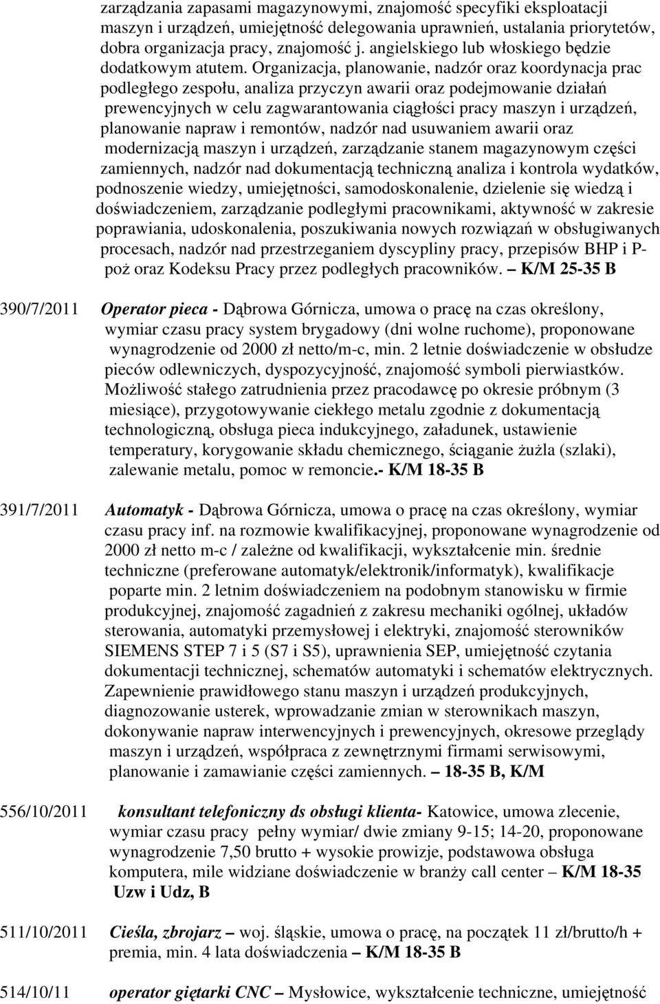 Organizacja, planowanie, nadzór oraz koordynacja prac podległego zespołu, analiza przyczyn awarii oraz podejmowanie działań prewencyjnych w celu zagwarantowania ciągłości pracy maszyn i urządzeń,